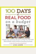 100 Days Of Real Food: On A Budget: Simple Tips And Tasty Recipes To Help You Cut Out Processed Food Without Breaking The Bank