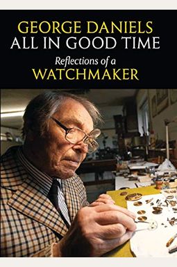 All In Good Time: Reflections Of A Watchmaker All In Good Time: Reflections Of A Watchmaker