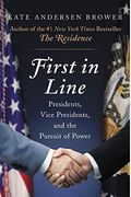 First In Line: Presidents, Vice Presidents, And The Pursuit Of Power