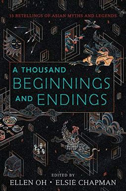 A Thousand Beginnings And Endings: 15 Retellings Of Asian Myths And Legends