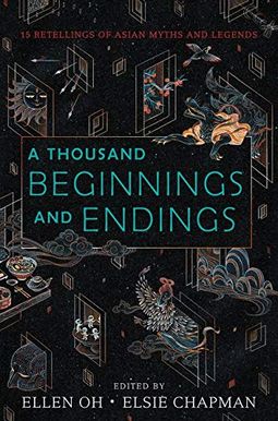 A Thousand Beginnings And Endings: 15 Retellings Of Asian Myths And Legends A Thousand Beginnings And Endings: 15 Retellings Of Asian Myths And Legends