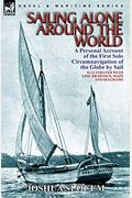 Sailing Alone Around The World: A Personal Account Of The First Solo Circumnavigation Of The Globe By Sail