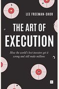 The Art Of Execution: How The World's Best Investors Get It Wrong And Still Make Millions