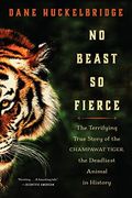 No Beast So Fierce: The Terrifying True Story of the Champawat Tiger, the Deadliest Animal in History