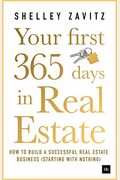 Your First 365 Days in Real Estate: How to Build a Successful Real Estate Business (Starting with Nothing)