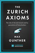 The Zurich Axioms: The Rules Of Risk And Reward Used By Generations Of Swiss Bankers