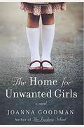 The Home For Unwanted Girls: The Heart-Wrenching, Gripping Story Of A Mother-Daughter Bond That Could Not Be Broken - Inspired By True Events