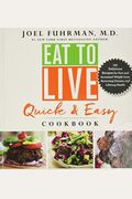 Eat To Live Quick And Easy Cookbook: 131 Delicious Recipes For Fast And Sustained Weight Loss, Reversing Disease, And Lifelong Health