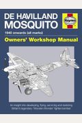 de Havilland Mosquito: 1940 Onwards (All Marks) - An Insight Into Developing, Flying, Servicing and Restoring Britain's Legendary 'Wooden Won