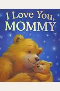 I Love You, Mommy: Full Of Love And Hugs!