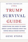 The Trump Survival Guide: Everything You Need To Know About Living Through What You Hoped Would Never Happen