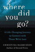 Where Did You Go?: A Life-Changing Journey To Connect With Those We've Lost
