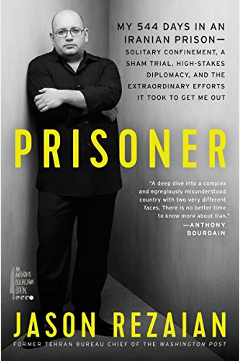 Prisoner: My 544 Days In An Iranian Prison-Solitary Confinement, A Sham Trial, High-Stakes Diplomacy, And The Extraordinary Effo