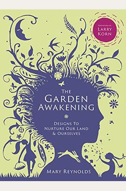 The Garden Awakening: Designs to Nurture Our Land and Ourselves The Garden Awakening: Designs to Nurture Our Land and Ourselves