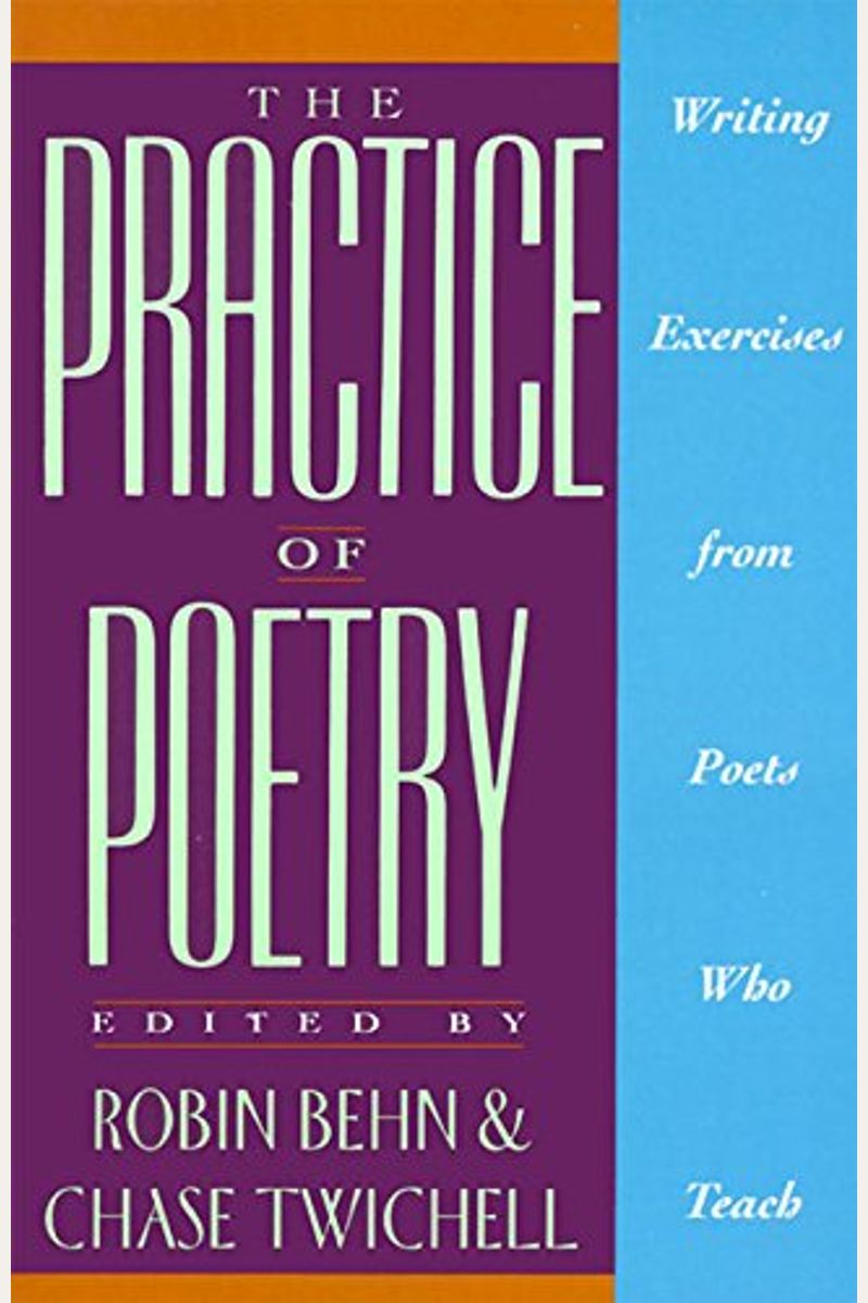 The Practice Of Poetry: Writing Exercises From Poets Who Teach