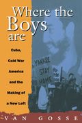 Where The Boys Are: Cuba, Cold War And The Making Of A New Left (Haymarket Series)