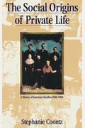 The Social Origins Of Private Life: A History Of American Families, 1600-1900
