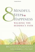 Eight Mindful Steps To Happiness: Walking The Path Of The Buddha