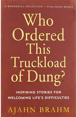 Who Ordered This Truckload Of Dung?: Inspiring Stories For Welcoming Life's Difficulties Who Ordered This Truckload Of Dung?: Inspiring Stories For Welcoming Life's Difficulties