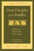Great Disciples Of The Buddha: Their Lives, Their Works. Their Legacy