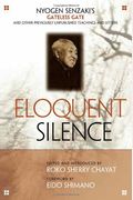 Eloquent Silence: Nyogen Senzaki's Gateless Gate And Other Previously Unpublished Teachings And Letters