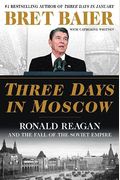 Three Days In Moscow: Ronald Reagan And The Fall Of The Soviet Empire