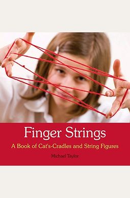 Finger Strings: A Book Of Cat's Cradles And String Figures Finger Strings: A Book Of Cat's Cradles And String Figures