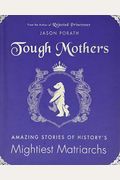Tough Mothers: Amazing Stories Of History's Mightiest Matriarchs