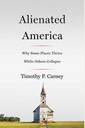 Alienated America: Why Some Places Thrive While Others Collapse