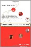 Trickster Makes This World: Mischief, Myth, And Art
