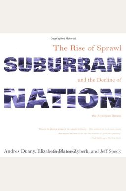 Suburban Nation: The Rise Of Sprawl And The Decline Of The American Dream Suburban Nation: The Rise Of Sprawl And The Decline Of The American Dream