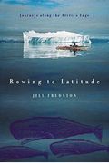 Rowing to Latitude: Journeys Along the Arctic's Edge