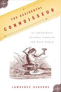 The Accidental Connoisseur: An Irreverent Journey Through the Wine World