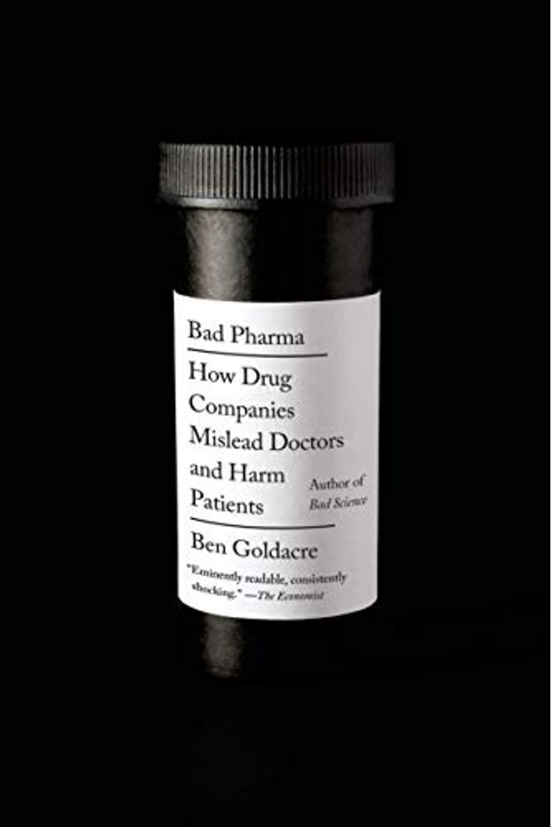 Bad Pharma: How Drug Companies Mislead Doctors and Harm Patients