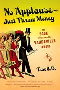 No Applause--Just Throw Money: The Book That Made Vaudeville Famous