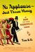 No Applause--Just Throw Money: The Book That Made Vaudeville Famous