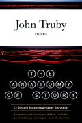 The Anatomy Of Story: 22 Steps To Becoming A Master Storyteller