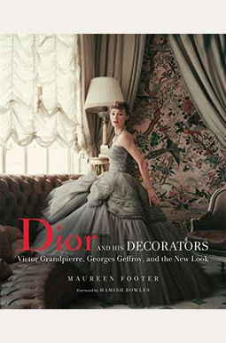 Dior And His Decorators: Victor Grandpierre, Georges Geffroy, And The New Look Dior And His Decorators: Victor Grandpierre, Georges Geffroy, And The New Look