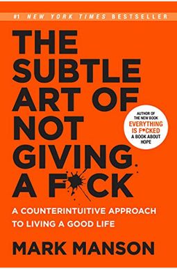 The Subtle Art Of Not Giving A F*Ck: A Counterintuitive Approach To Living A Good Life The Subtle Art Of Not Giving A F*Ck: A Counterintuitive Approach To Living A Good Life