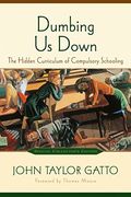 Dumbing Us Down: The Hidden Curriculum of Compulsory Schooling, 10th Anniversary Edition