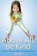 Above All, Be Kind: Raising a Humane Child in Challenging Times
