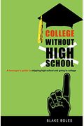 College Without High School: A Teenager's Guide To Skipping High School And Going To College