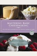 Mastering Basic Cheesemaking: The Fun and Fundamentals of Making Cheese at Home