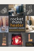 The Rocket Mass Heater Builder's Guide: Complete Step-By-Step Construction, Maintenance And Troubleshooting