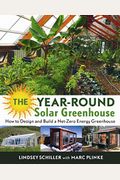 The Year-Round Solar Greenhouse: How To Design And Build A Net-Zero Energy Greenhouse