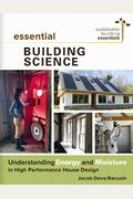 Essential Building Science: Understanding Energy And Moisture In High Performance House Design