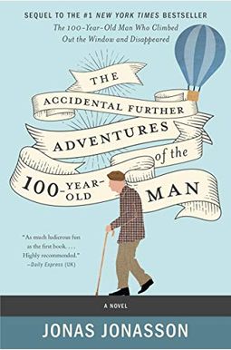 The Accidental Further Adventures Of The Hundred-Year-Old Man: A Novel The Accidental Further Adventures Of The Hundred-Year-Old Man: A Novel