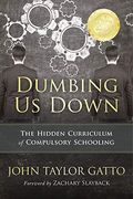 Dumbing Us Down - 25th Anniversary Edition: The Hidden Curriculum of Compulsory Schooling