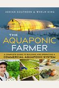 The Aquaponic Farmer: A Complete Guide To Building And Operating A Commercial Aquaponic System
