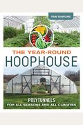The Year-Round Hoophouse: Polytunnels For All Seasons And All Climates